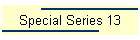 Special Series 13