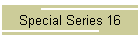 Special Series 16