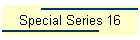 Special Series 16